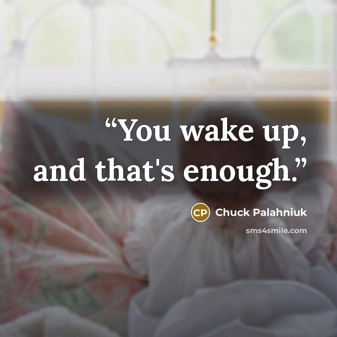 “You wake up, and that's enough.” quote by Chuck Palahniuk