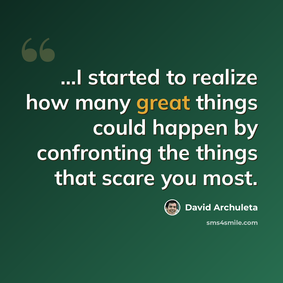 “...I started to realize how many great things could happen by confronting the things that scare you most.” quote by David Archuleta