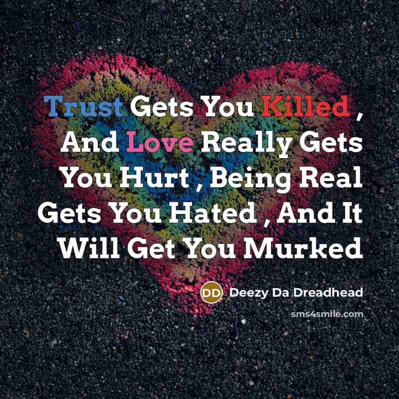 “Trust Gets You Killed , And Love Really Gets You Hurt , Being Real Gets You Hated , And It Will Get You Murked” quote by Deezy Da Dreadhead