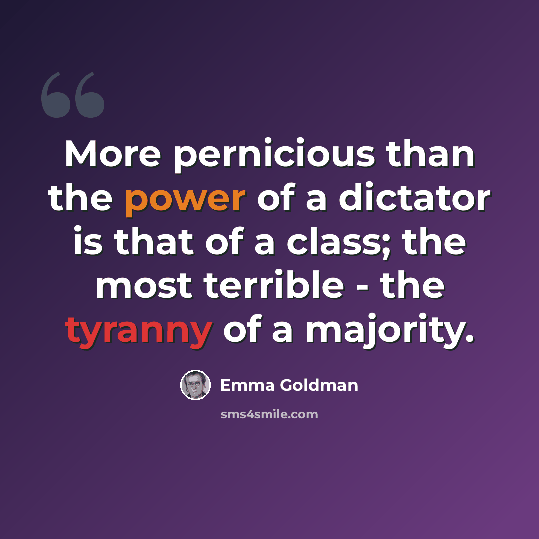 “More pernicious than the power of a dictator is that of a class; the most terrible - the tyranny of a majority.” quote by Emma Goldman