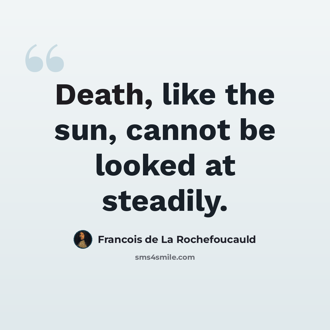 “Death, like the sun, cannot be looked at steadily.” quote by Francois de La Rochefoucauld