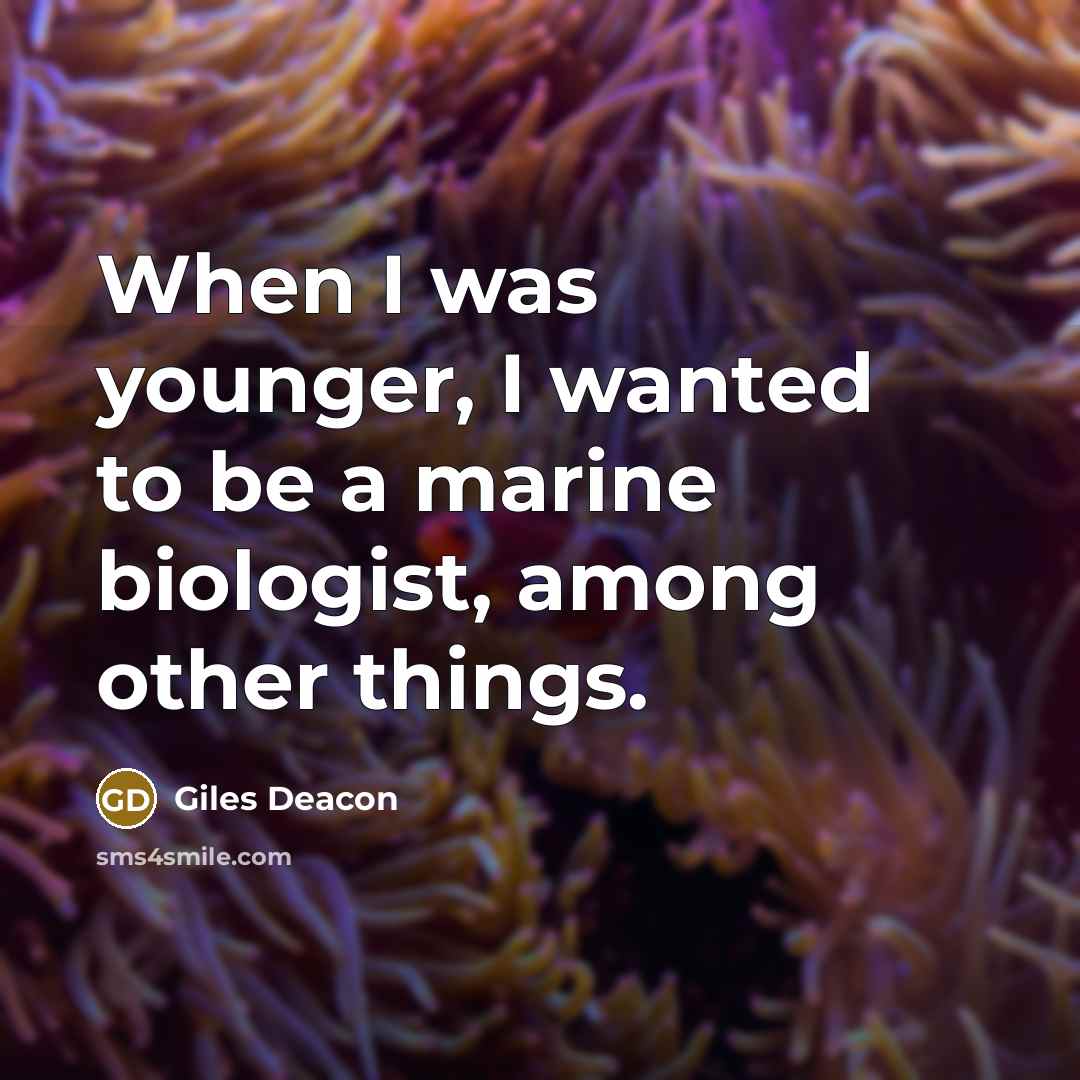 “When I was younger, I wanted to be a marine biologist, among other things.” quote by Giles Deacon