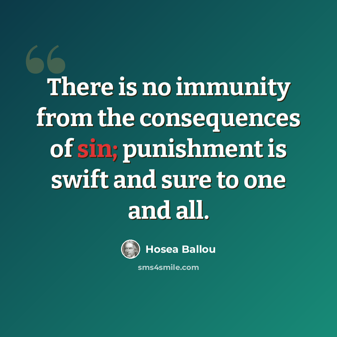“There is no immunity from the consequences of sin; punishment is swift and sure to one and all.” quote by Hosea Ballou