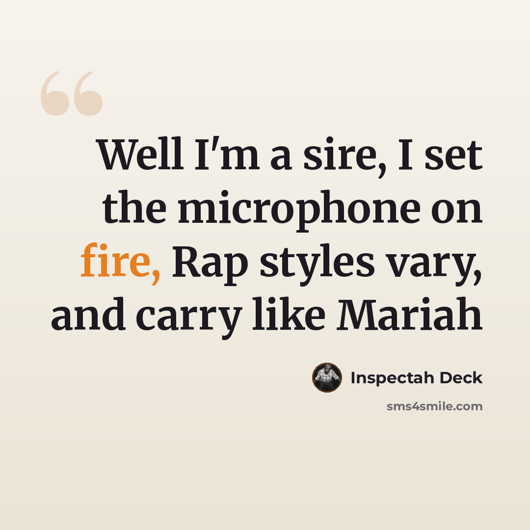 “Well I'm a sire, I set the microphone on fire, Rap styles vary, and carry like Mariah” quote by Inspectah Deck