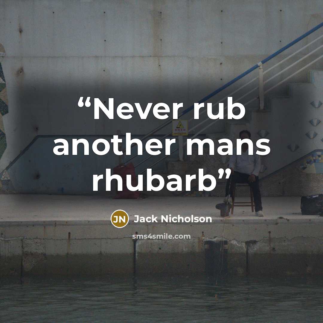 “Never rub another mans rhubarb” quote by Jack Nicholson