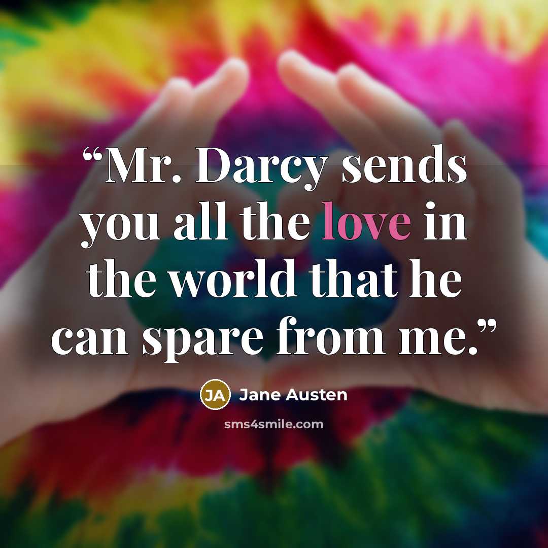 “Mr. Darcy sends you all the love in the world that he can spare from me.” quote by Jane Austen