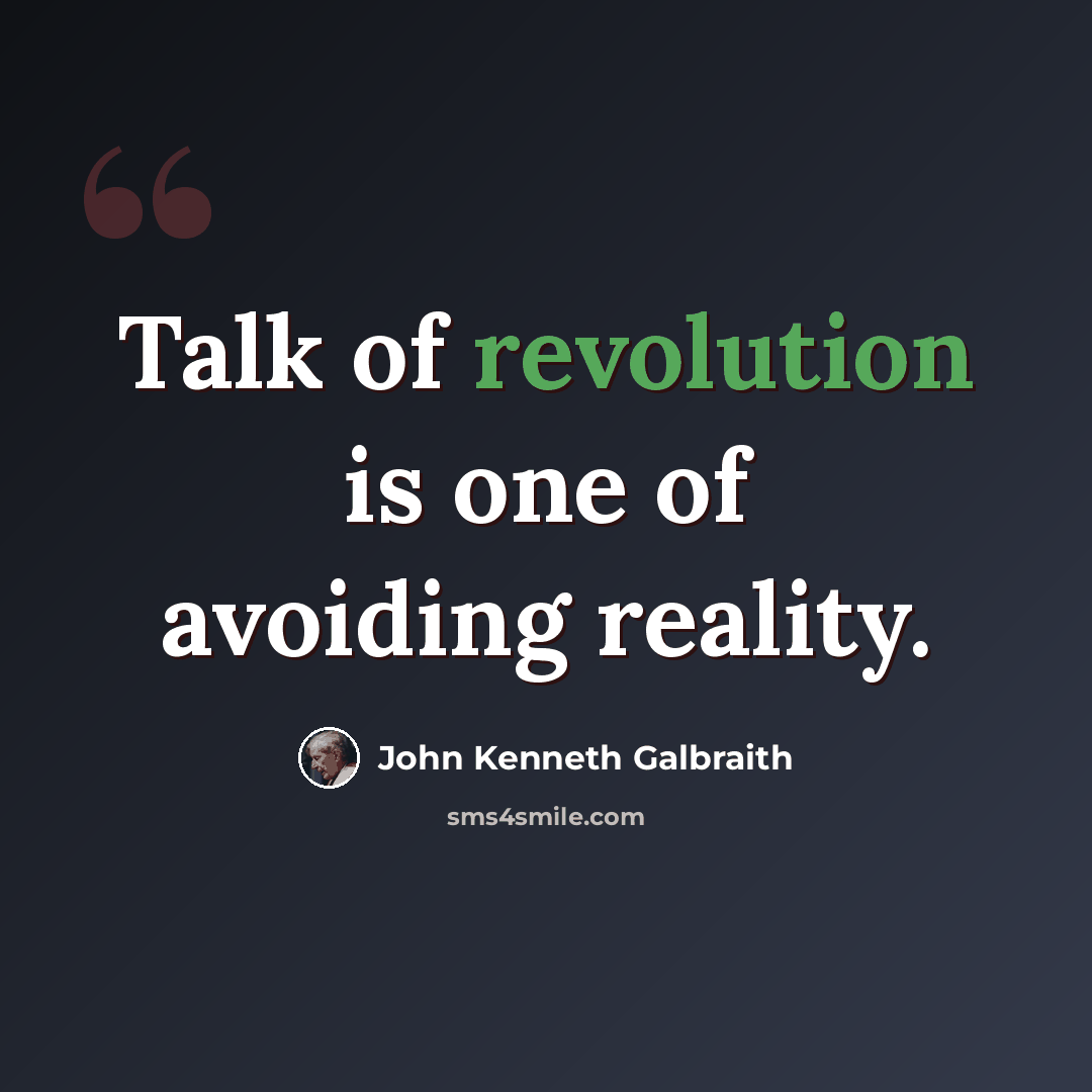 “Talk of revolution is one of avoiding reality.” quote by John Kenneth Galbraith