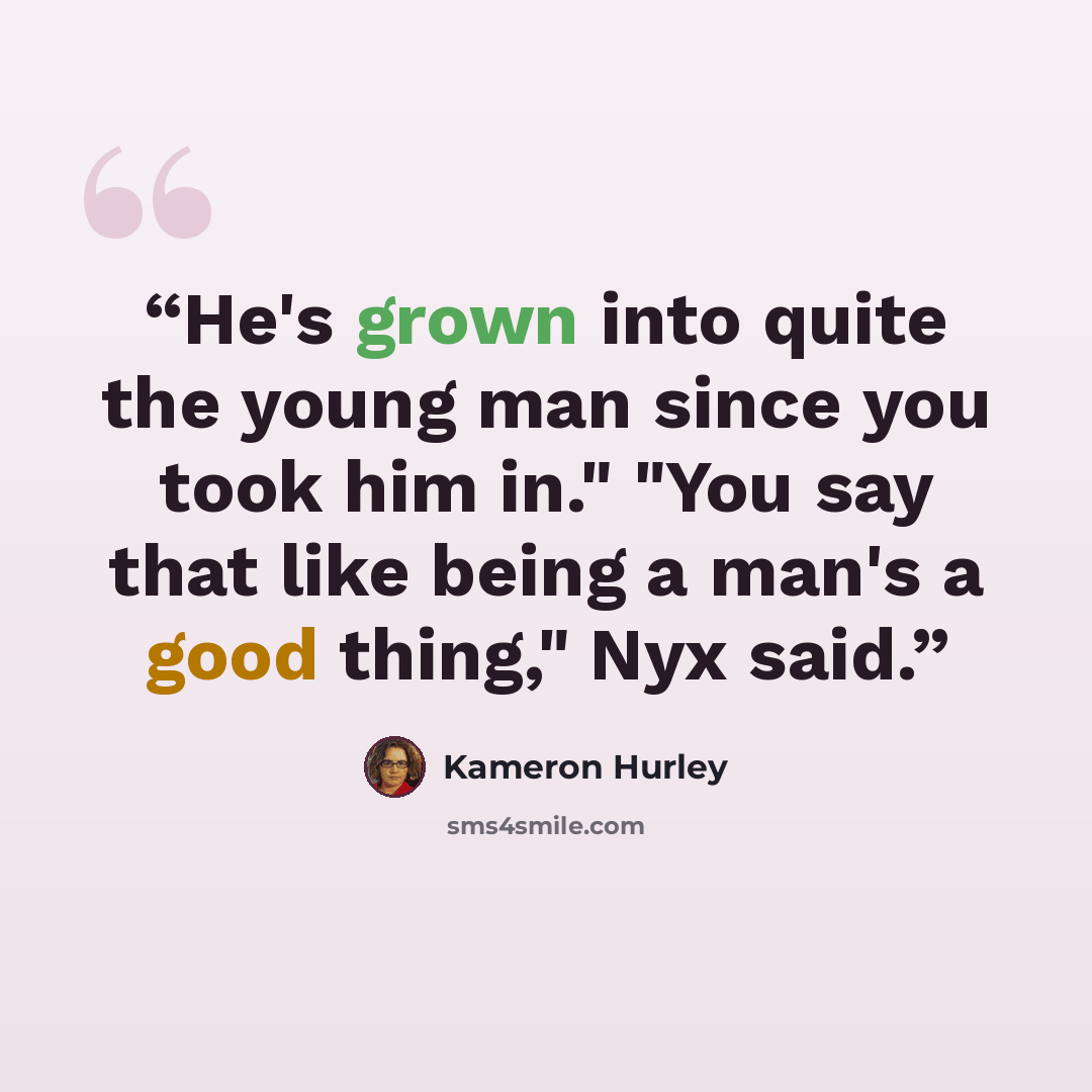 “He's grown into quite the young man since you took him in." "You say that like being a man's a good thing," Nyx said.” quote by Kameron Hurley