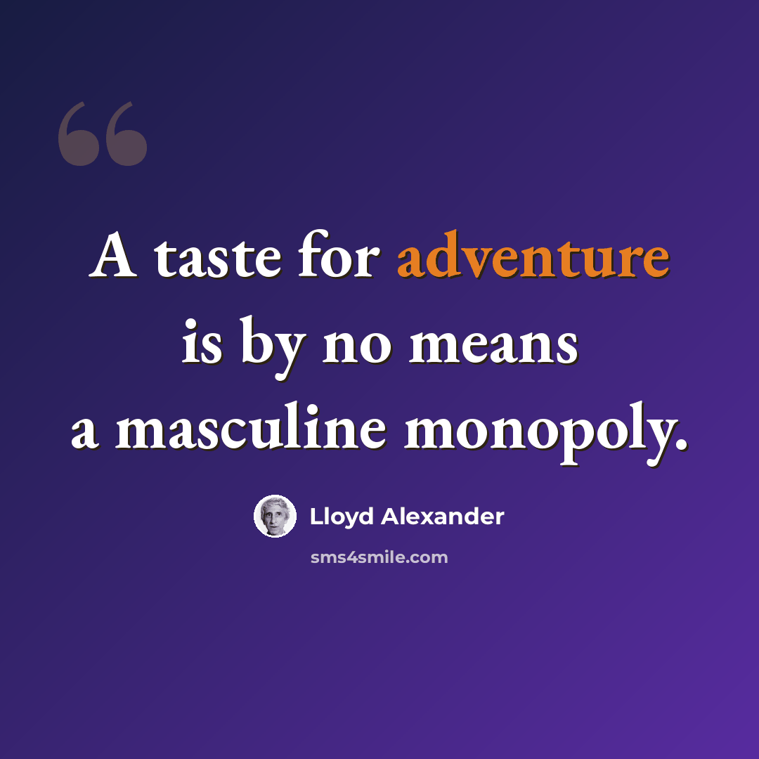 “A taste for adventure is by no means a masculine monopoly.” quote by Lloyd Alexander
