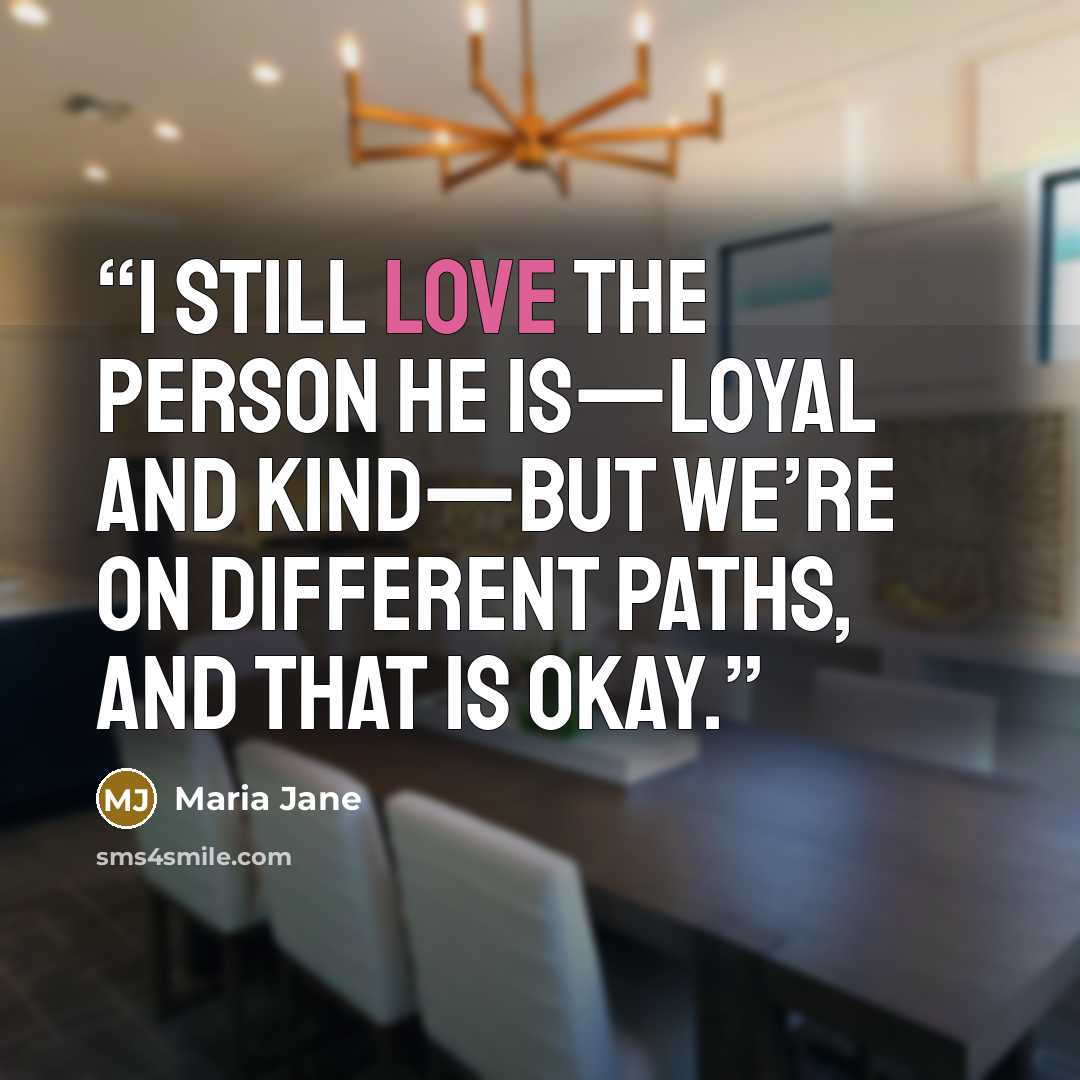 “I still love the person he is—loyal and kind—but we’re on different paths, and that is okay.” quote by Maria Jane