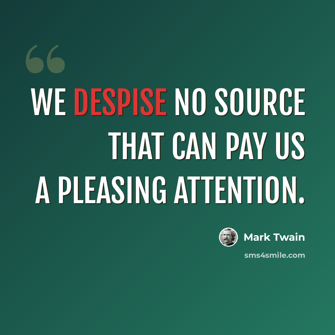 “We despise no source that can pay us a pleasing attention.” quote by Mark Twain