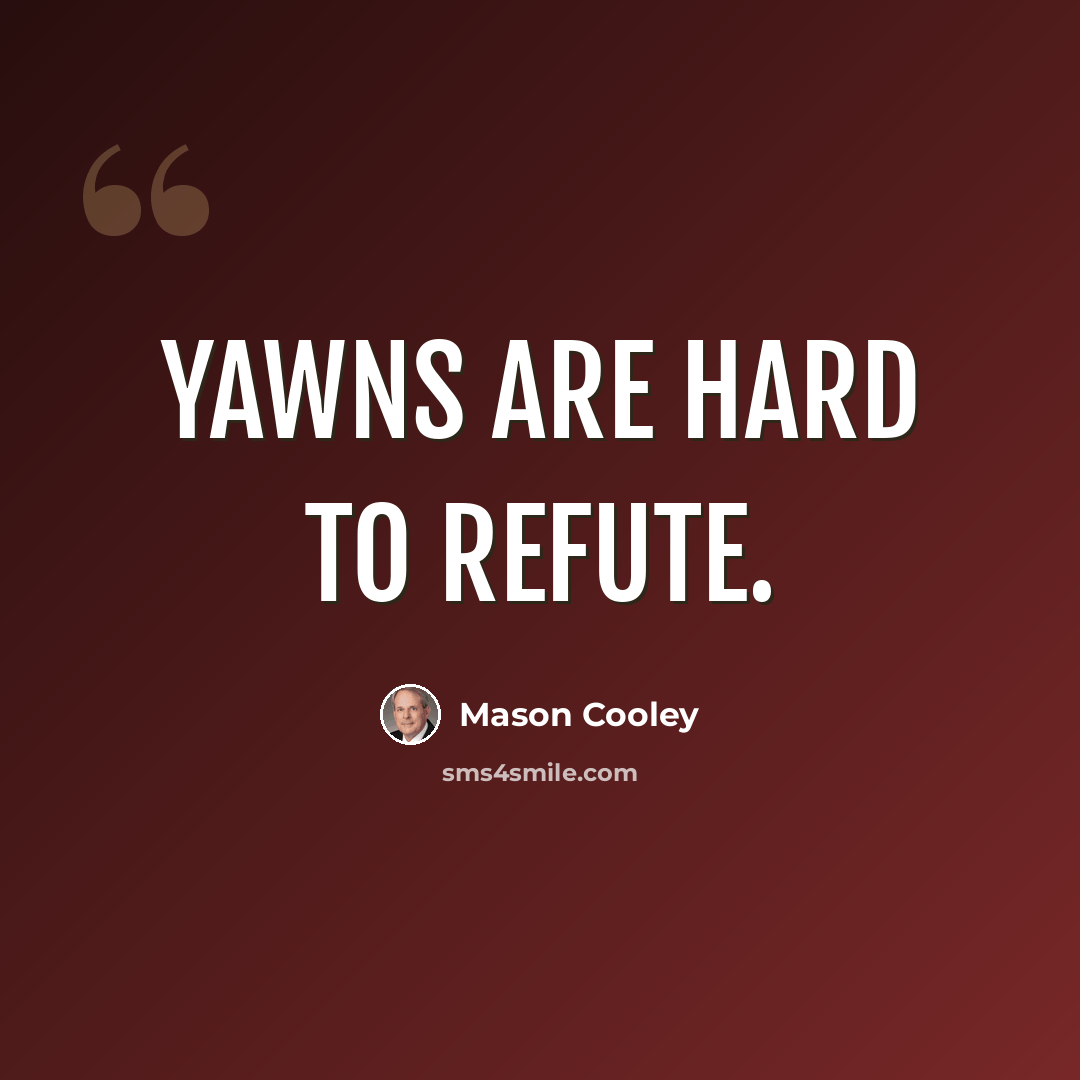 “Yawns are hard to refute.” quote by Mason Cooley