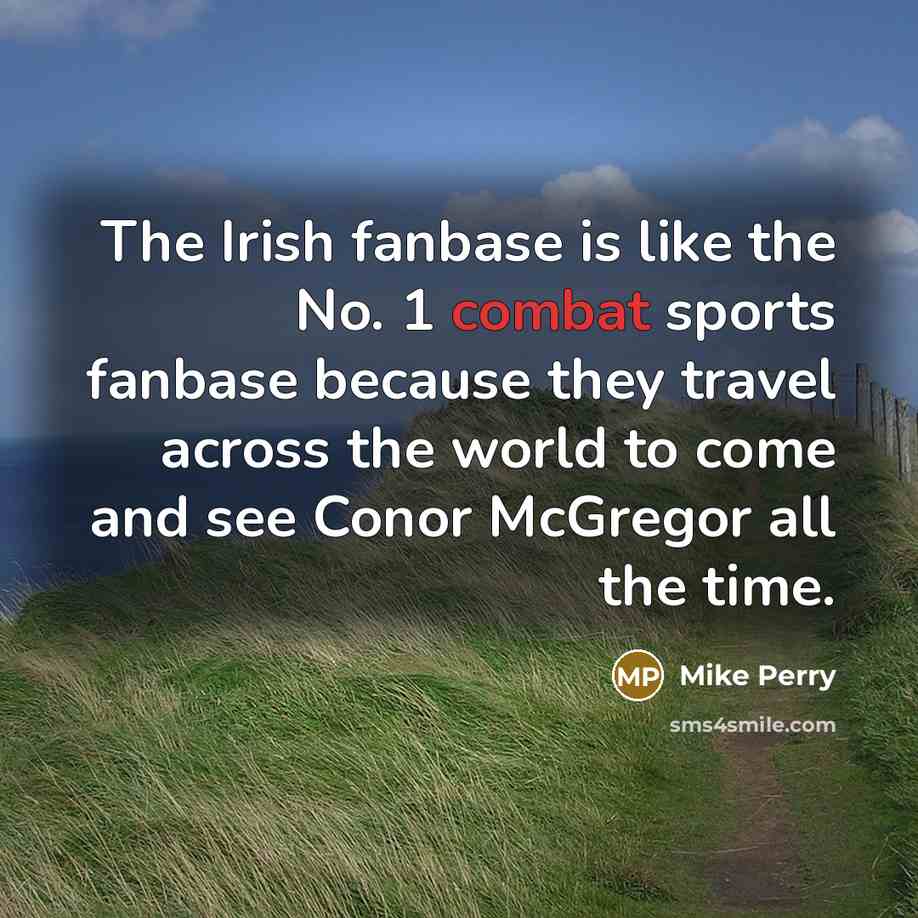 “The Irish fanbase is like the No. 1 combat sports fanbase because they travel across the world to come and see Conor McGregor all the time.” quote by Mike Perry
