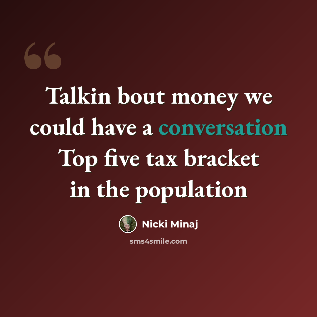 “Talkin bout money we could have a conversation Top five tax bracket in the population” quote by Nicki Minaj