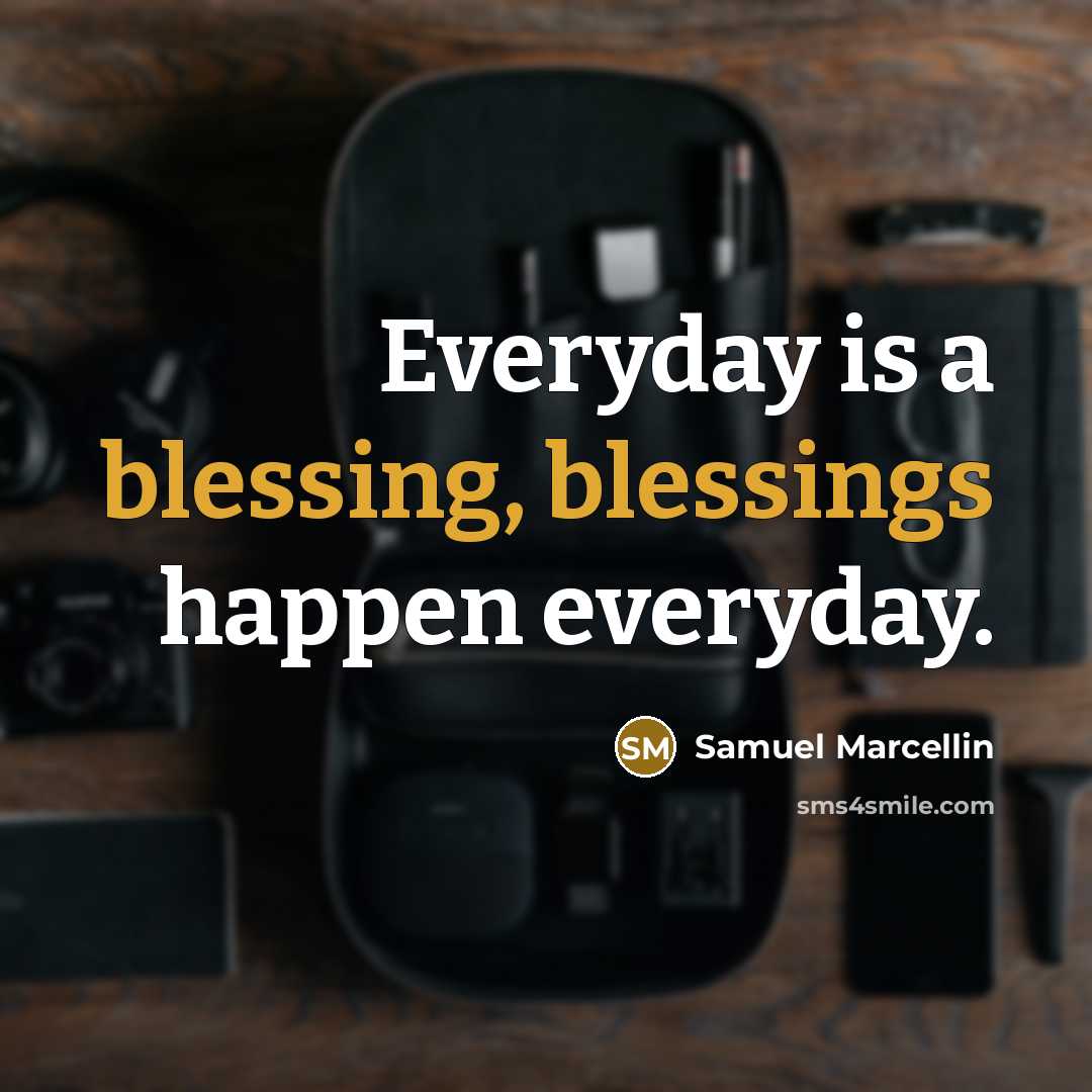 “Everyday is a blessing, blessings happen everyday.” quote by Samuel Marcellin