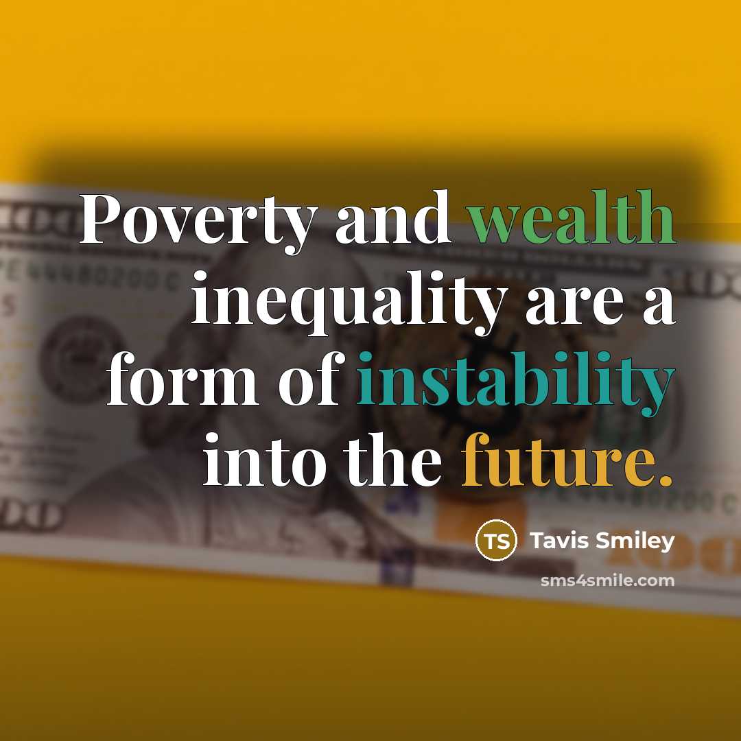 “Poverty and wealth inequality are a form of instability into the future.” quote by Tavis Smiley