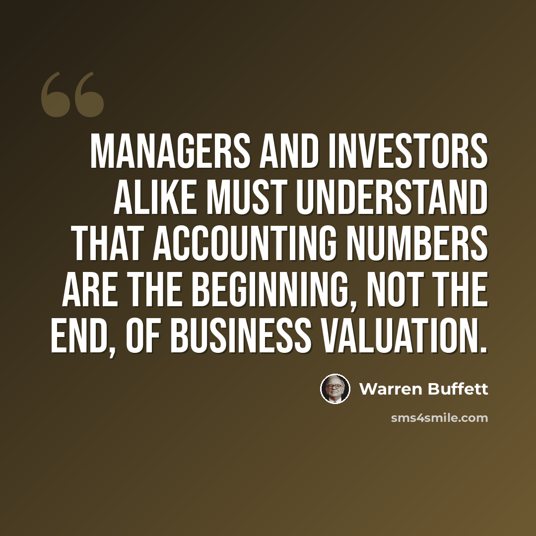 “Managers and investors alike must understand that accounting numbers are the beginning, not the end, of business valuation.” quote by Warren Buffett