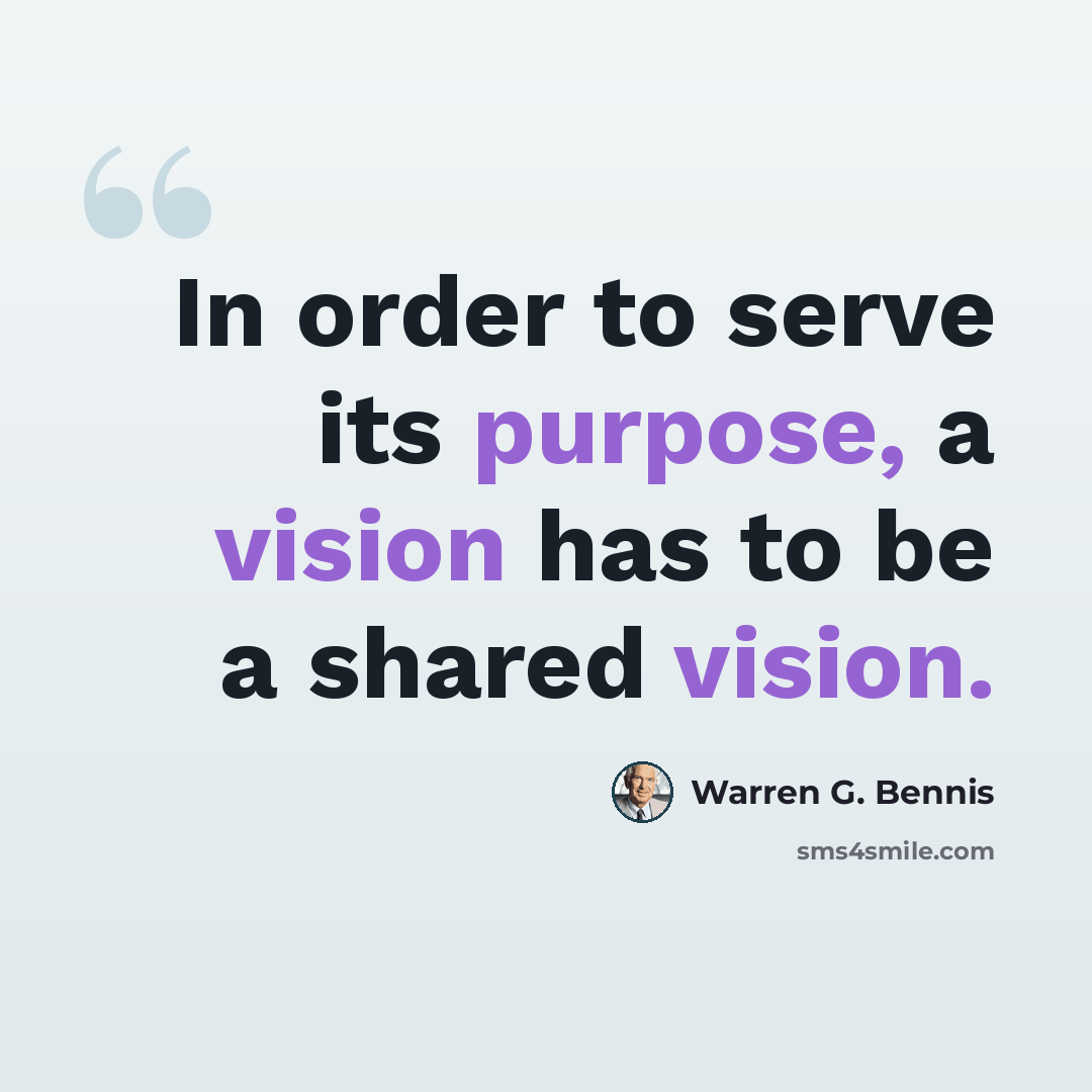 “In order to serve its purpose, a vision has to be a shared vision.” quote by Warren G. Bennis