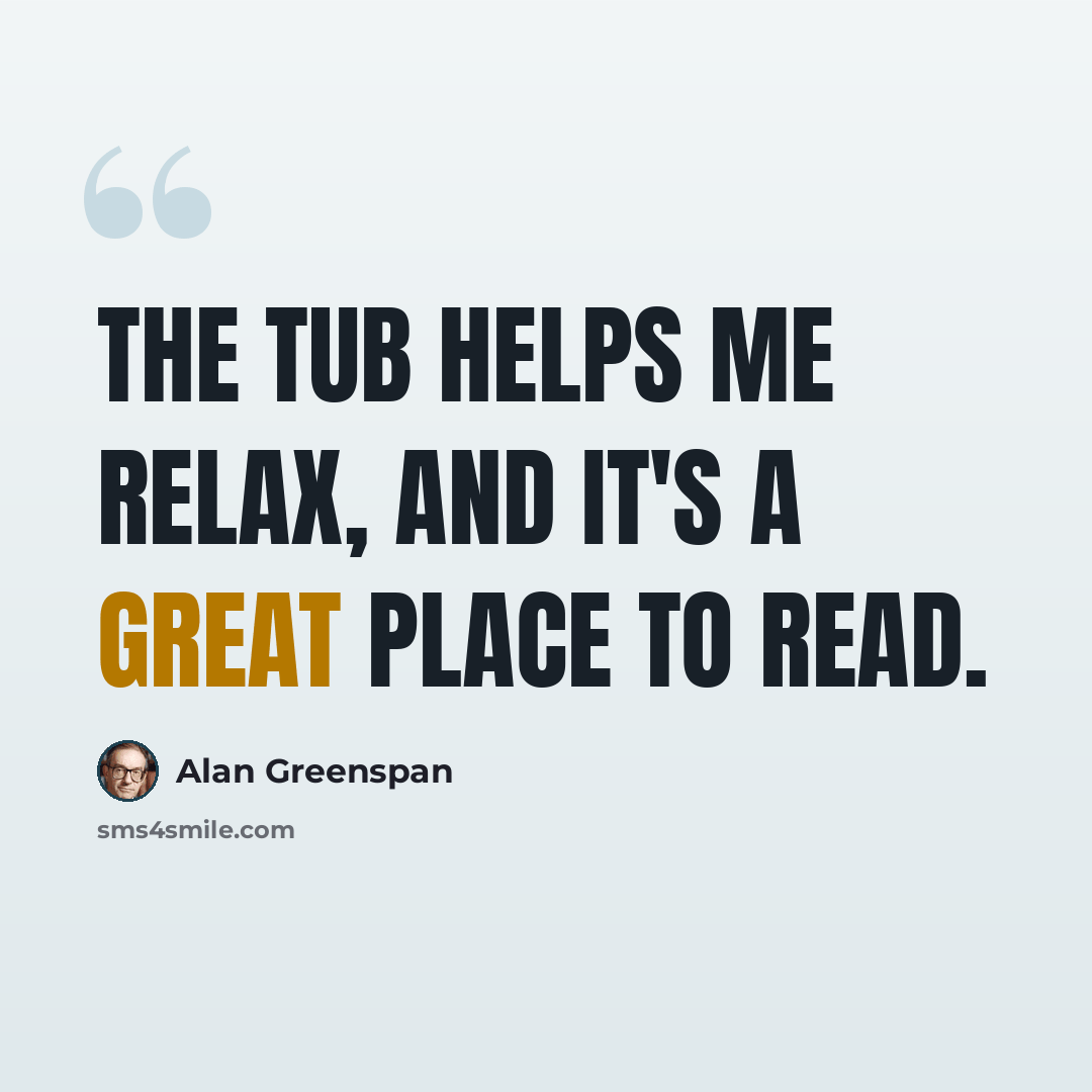 “The tub helps me relax, and it's a great place to read.” quote by Alan Greenspan