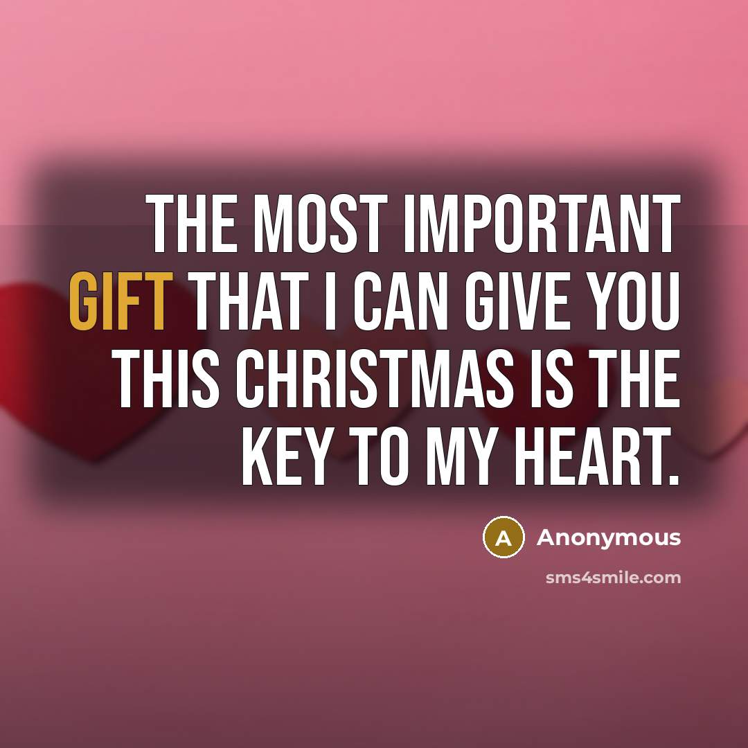 “The most important gift that I can give you this Christmas is the key to my Heart.” quote by Anonymous