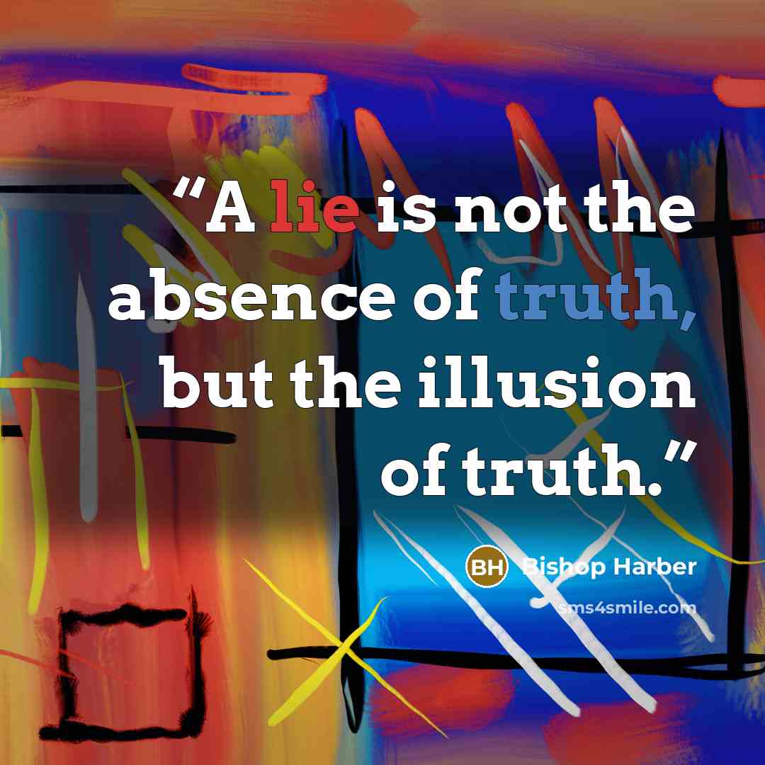 “A lie is not the absence of truth, but the illusion of truth.” quote by Bishop Harber