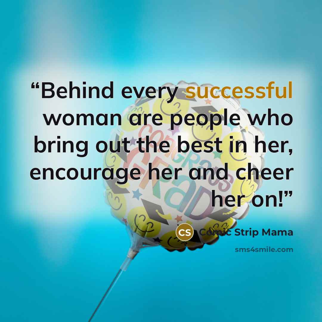 “Behind every successful woman are people who bring out the best in her, encourage her and cheer her on!” quote by Comic Strip Mama