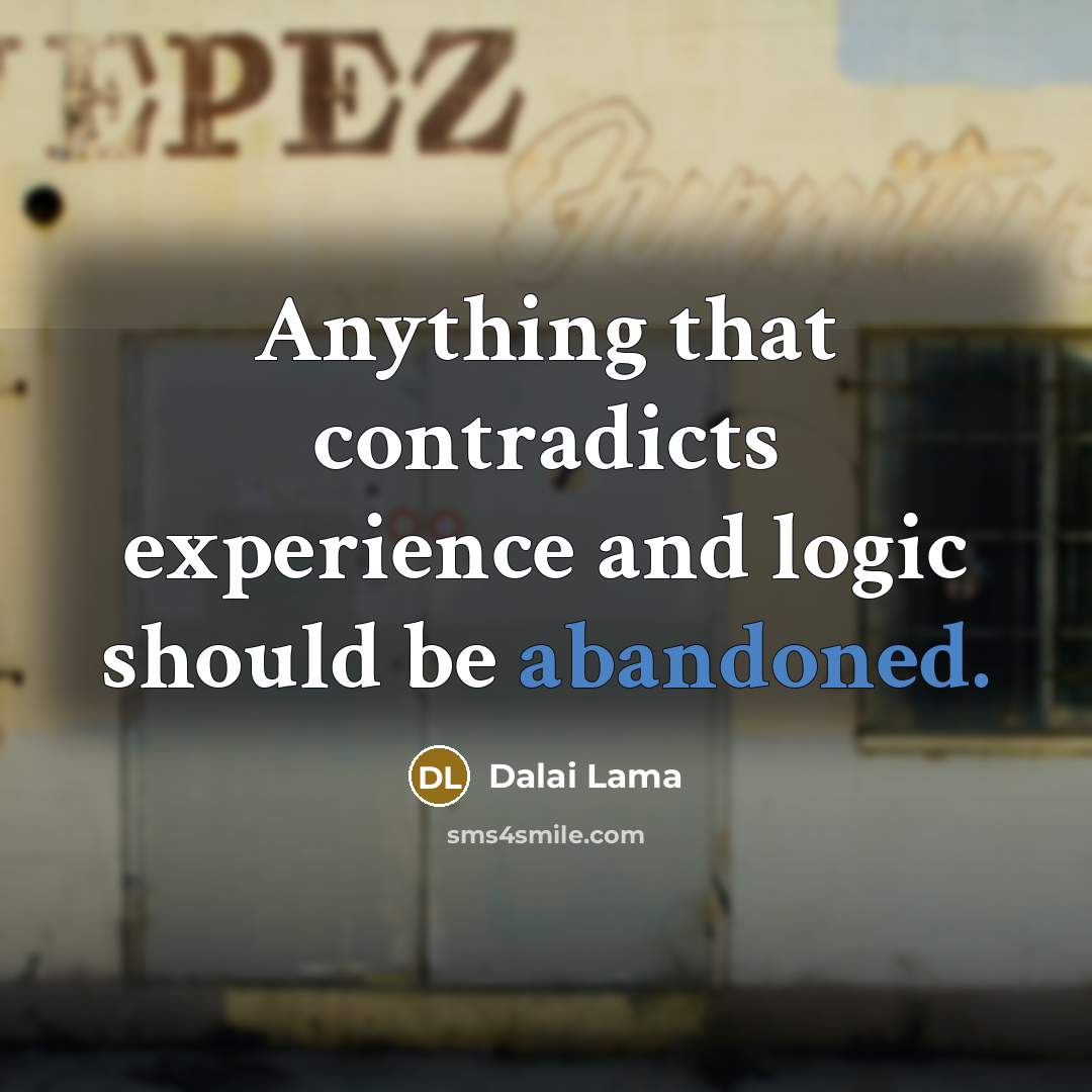 “Anything that contradicts experience and logic should be abandoned.” quote by Dalai Lama