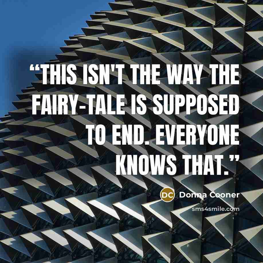 “This isn't the way the fairy-tale is supposed to end. Everyone knows that.” quote by Donna Cooner