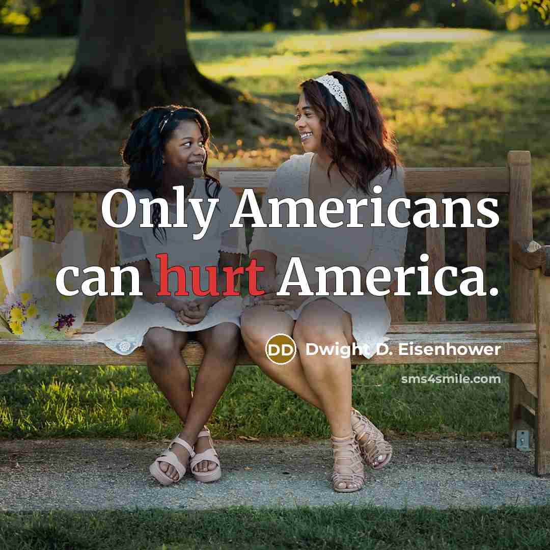 “Only Americans can hurt America.” quote by Dwight D. Eisenhower