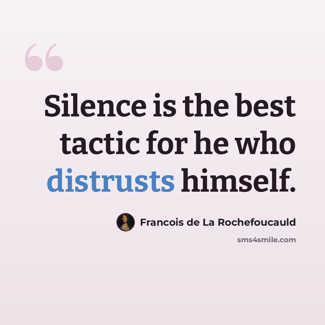 “Silence is the best tactic for he who distrusts himself.” quote by Francois de La Rochefoucauld