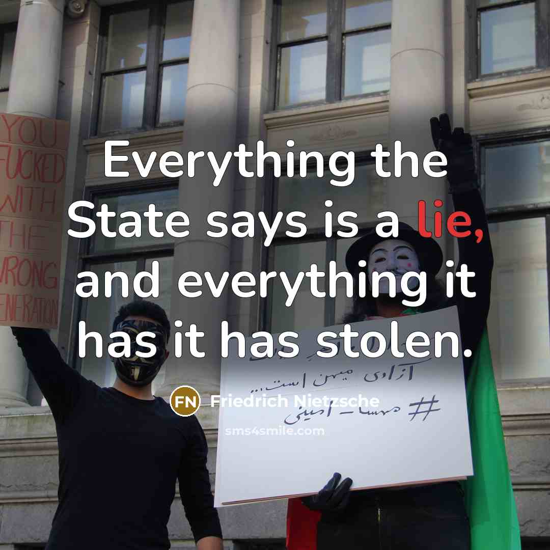 “Everything the State says is a lie, and everything it has it has stolen.” quote by Friedrich Nietzsche