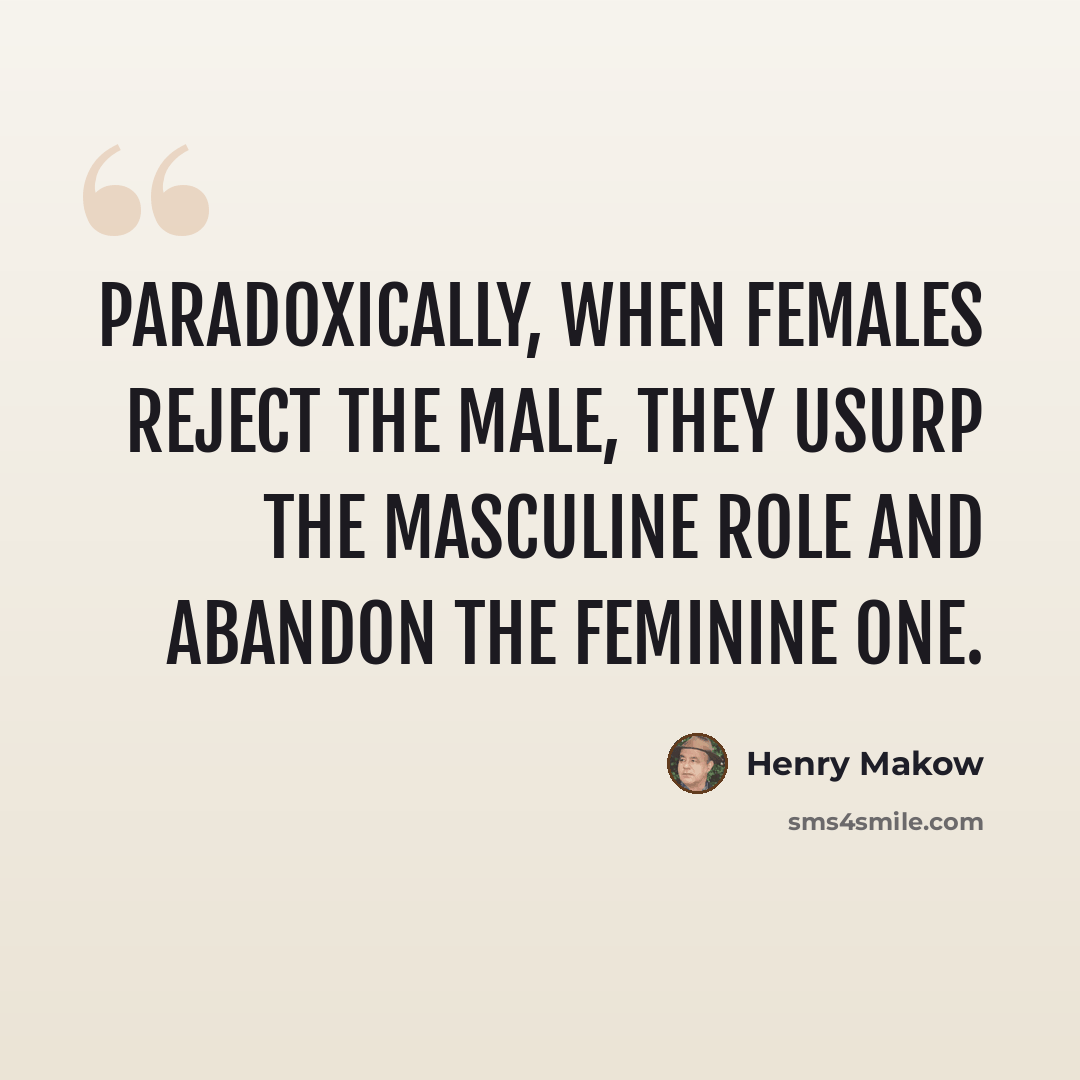 “Paradoxically, when females reject the male, they usurp the masculine role and abandon the feminine one.” quote by Henry Makow
