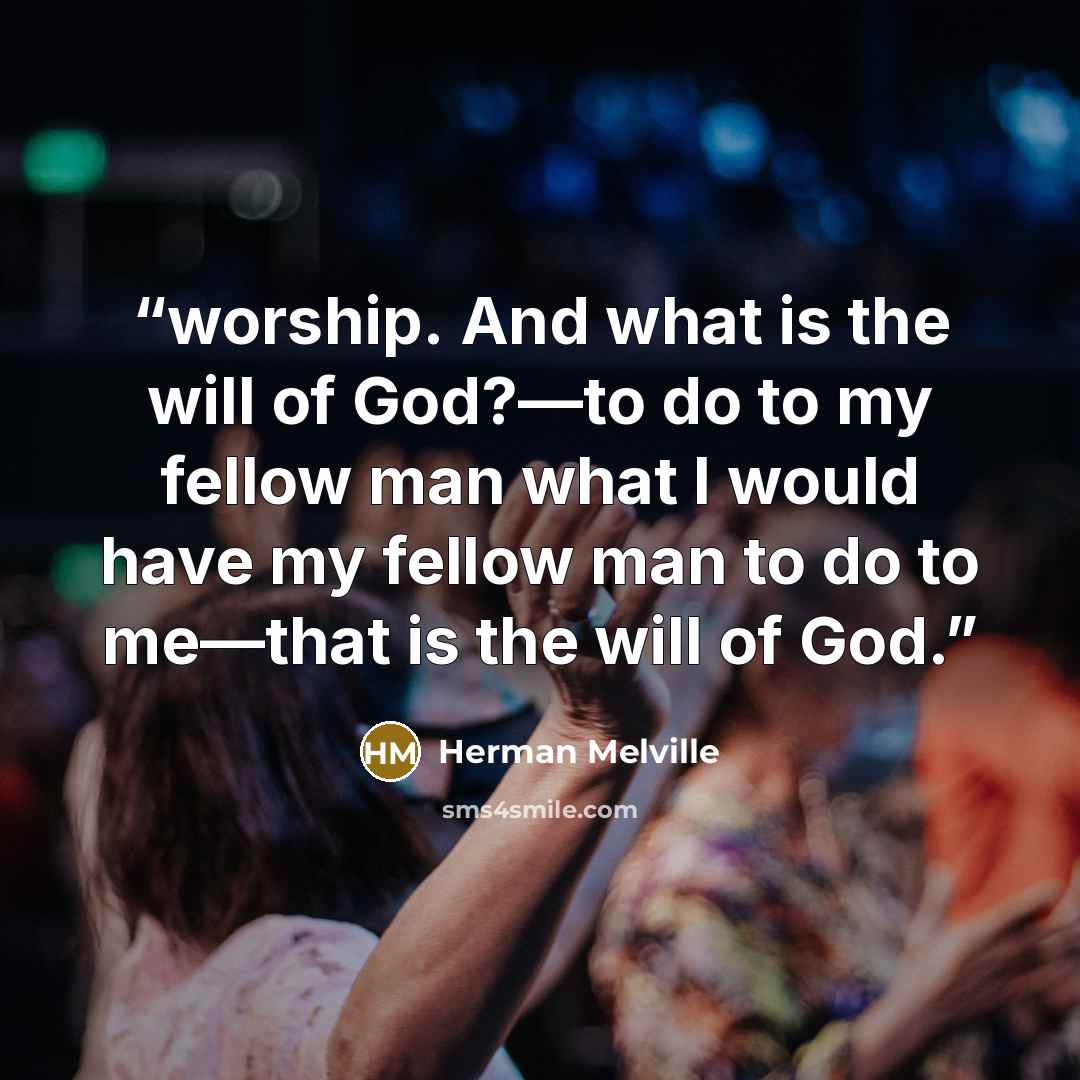 “worship. And what is the will of God?—to do to my fellow man what I would have my fellow man to do to me—that is the will of God.” quote by Herman Melville