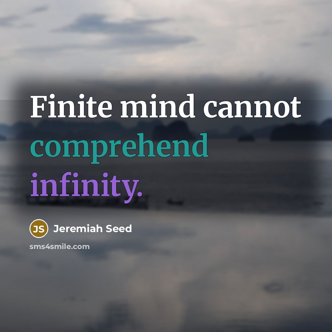 “Finite mind cannot comprehend infinity.” quote by Jeremiah Seed