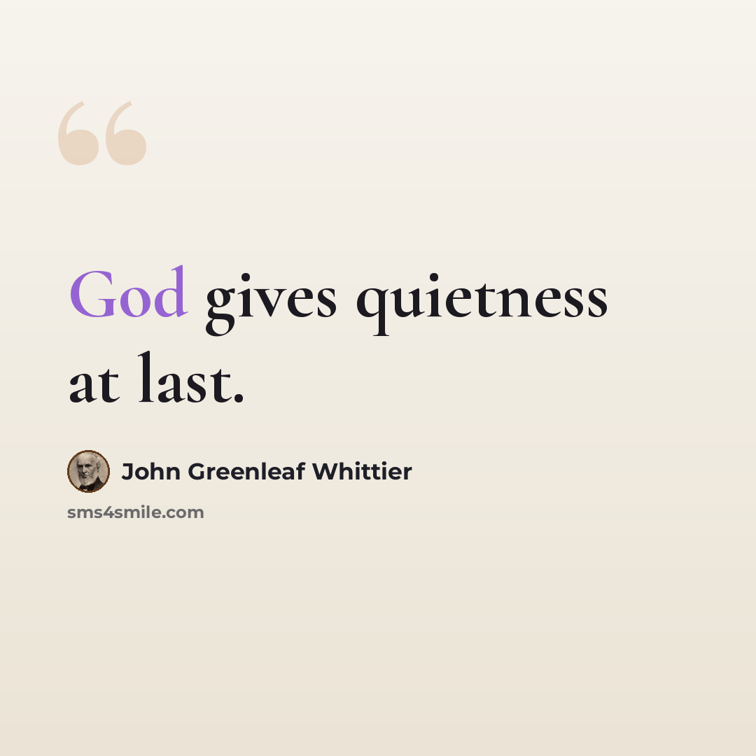 “God gives quietness at last.” quote by John Greenleaf Whittier