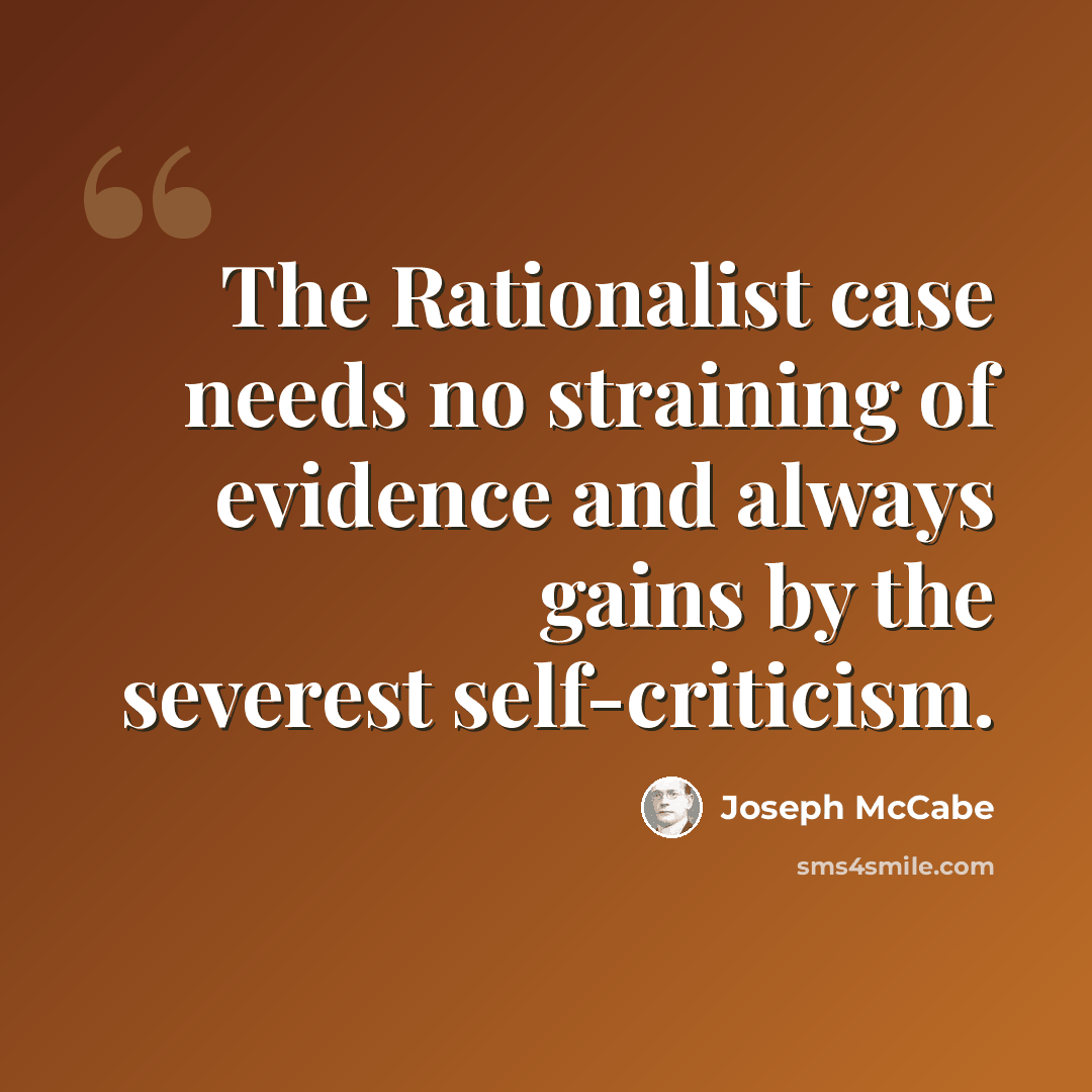 “The Rationalist case needs no straining of evidence and always gains by the severest self-criticism.” quote by Joseph McCabe