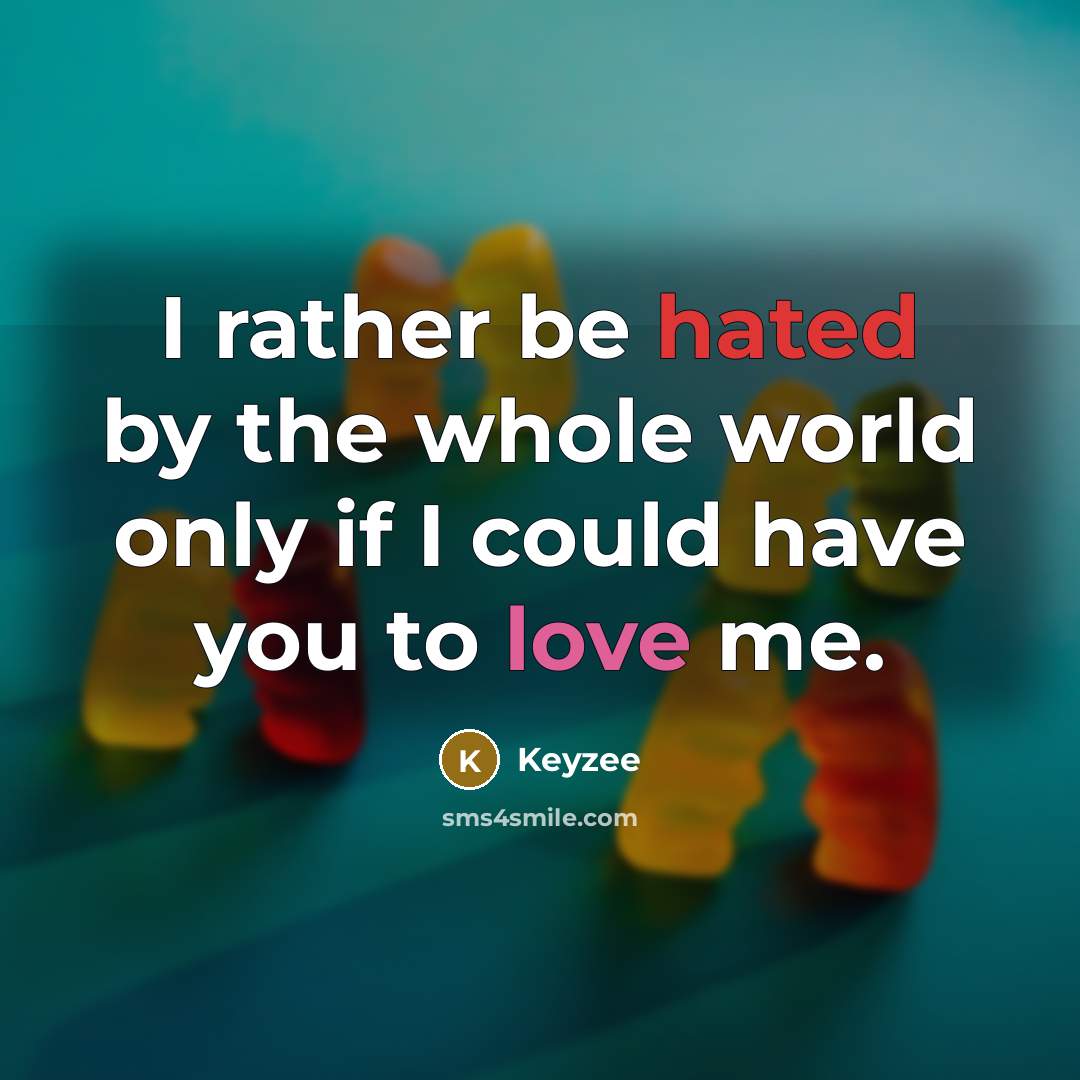“I rather be hated by the whole world only if I could have you to love me.” quote by Keyzee