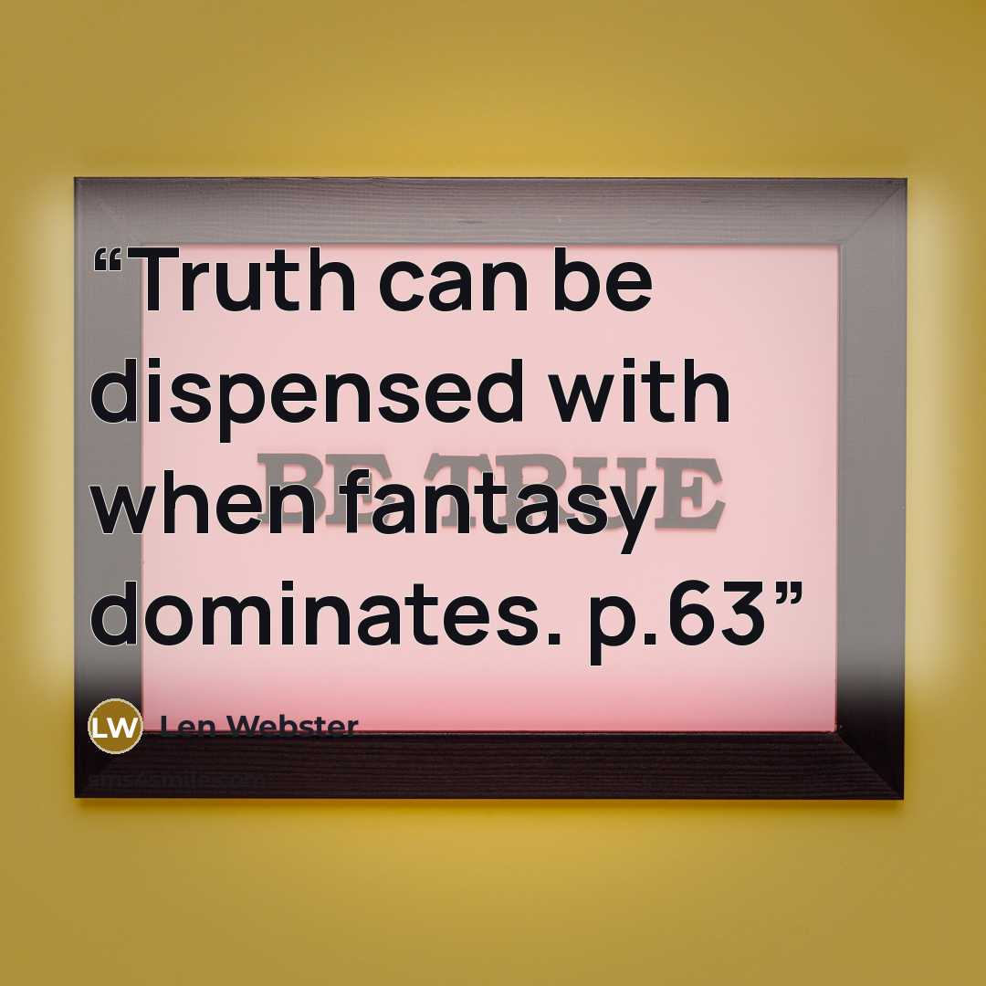 “Truth can be dispensed with when fantasy dominates. p.63” quote by Len Webster