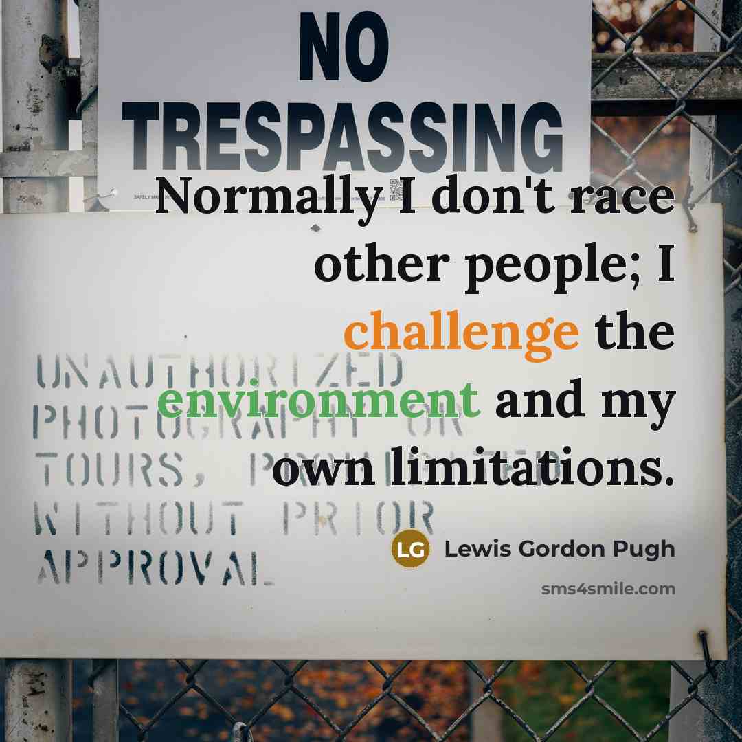 “Normally I don't race other people; I challenge the environment and my own limitations.” quote by Lewis Gordon Pugh