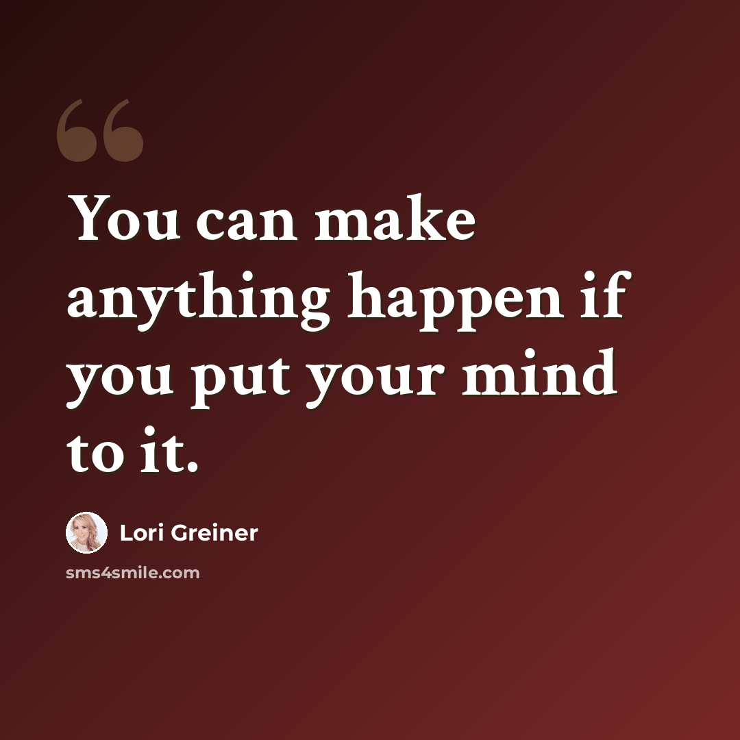 “You can make anything happen if you put your mind to it.” quote by Lori Greiner
