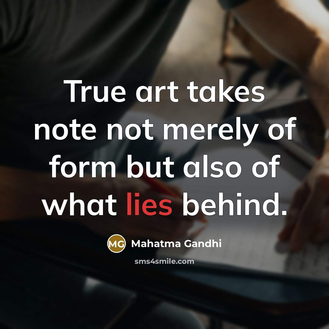 “True art takes note not merely of form but also of what lies behind.” quote by Mahatma Gandhi