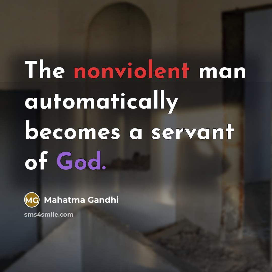 “The nonviolent man automatically becomes a servant of God.” quote by Mahatma Gandhi
