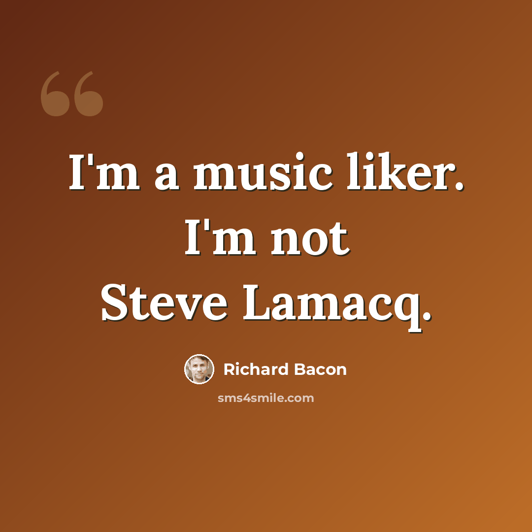 “I'm a music liker. I'm not Steve Lamacq.” quote by Richard Bacon