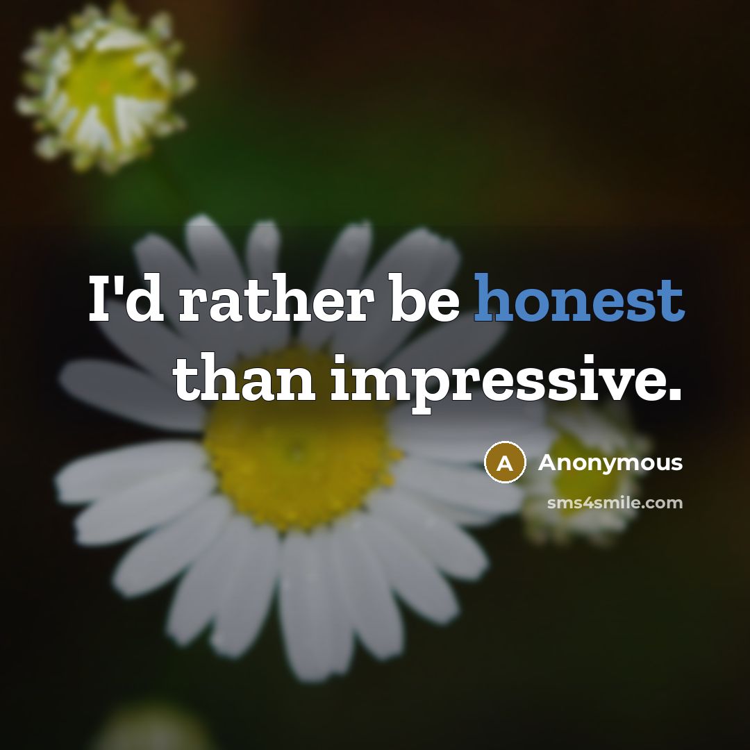 “I'd rather be honest than impressive.” quote by Anonymous