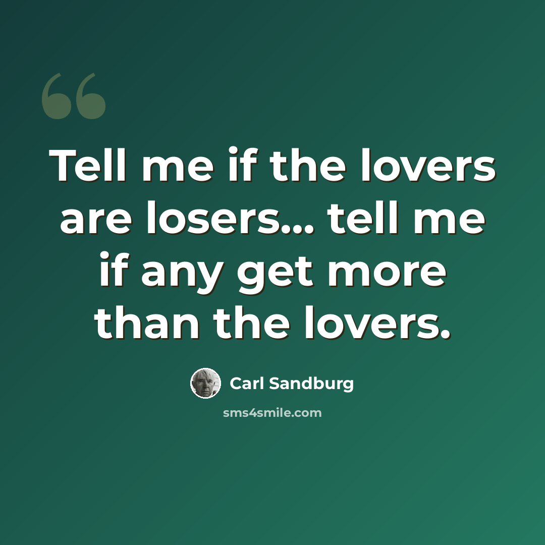 “Tell me if the lovers are losers... tell me if any get more than the lovers.” quote by Carl Sandburg