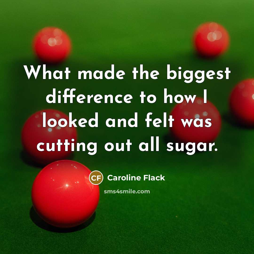 “What made the biggest difference to how I looked and felt was cutting out all sugar.” quote by Caroline Flack