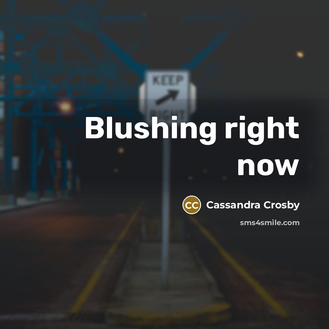 “Blushing right now” quote by Cassandra Crosby