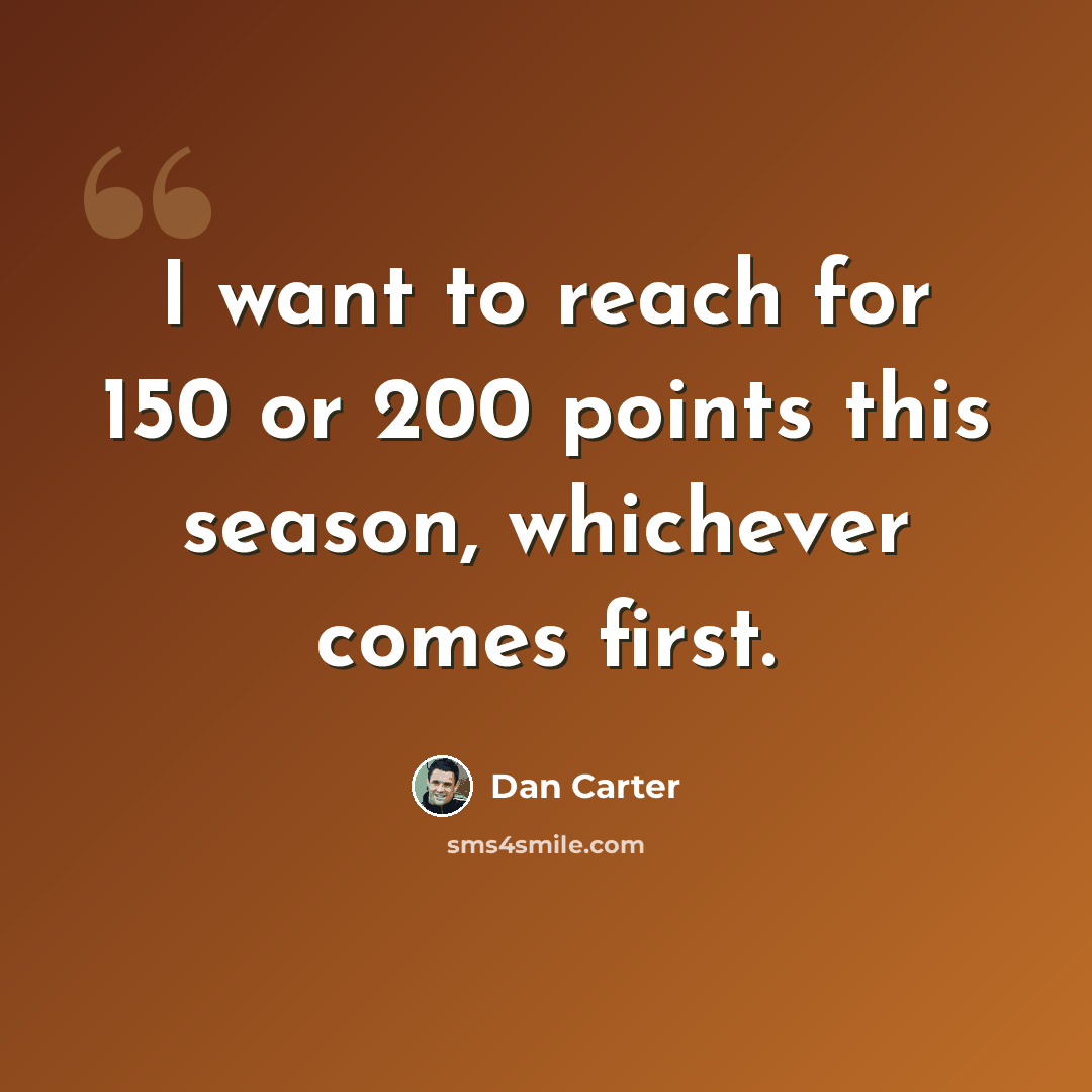 “I want to reach for 150 or 200 points this season, whichever comes first.” quote by Dan Carter