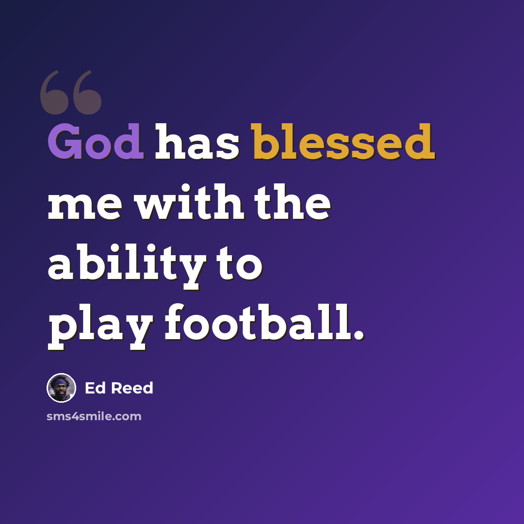 “God has blessed me with the ability to play football.” quote by Ed Reed