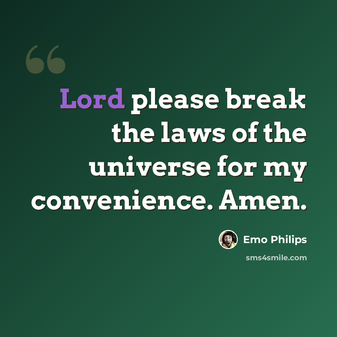 “Lord please break the laws of the universe for my convenience. Amen.” quote by Emo Philips